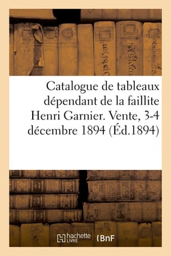 Catalogue de tableaux modernes, aquarelles, pastels et dessins, bronzes de Barye et de Frémiet : le tout dépendant de la faillite Henri Garnier. Vente, 3-4 décembre 1894