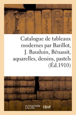 Catalogue de tableaux modernes par Barillot, J. Bauduin, Bénassit, aquarelles, dessins : pastels par E. Boudin, J. Chéret, Eug. Claude, gravures, marbre par Darbefeuille