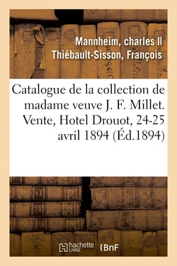 Catalogue de dessins, tableaux et esquisses par J. F. Millet, tableaux, meubles et objets d'art : faïences de la collection de madame veuve J. F. Millet. Vente, Hotel Drouot, 24-25 avril 1894