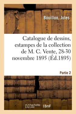 Catalogue de dessins anciens et modernes, estampes, environ 3000 dessins en lots non catalogués : de la collection de M. C. Vente, 28-30 novembre 1895. Partie 2