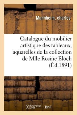 Catalogue du mobilier artistique des tableaux, aquarelles, marbres, bronzes, argenterie : tapisseries de la Renaissance de la collection de Mlle Rosine Bloch