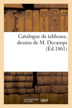 Catalogue de tableaux, dessins de M. Decamps