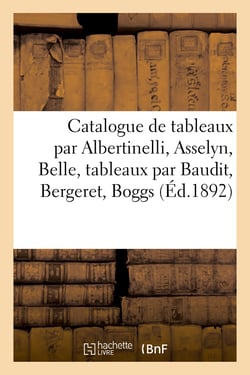 Catalogue de tableaux anciens par Albertinelli, Asselyn, Belle, tableaux modernes par Baudit : Bergeret, Boggs