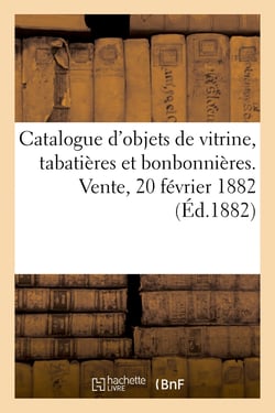 Catalogue d'objets de vitrine, tabatières et bonbonnières des époques Louis XV et Louis XVI : Vente au profit des pauvres de la ville de Tours, 20 février 1882