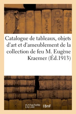 Catalogue de tableaux anciens, écoles anglaise et française du XVIIIe siècle, objets d'art : et d'ameublement de la collection de feu M. Eugène Kraemer