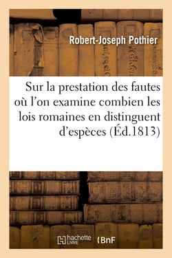 Sur la prestation des fautes, ou l'on examine combien les lois romaines en distinguent d'especes - a
