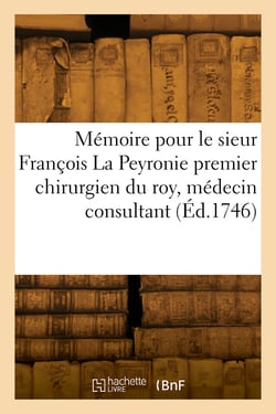 Mémoire pour le sieur François La Peyronie premier chirurgien du roy, médecin consultant