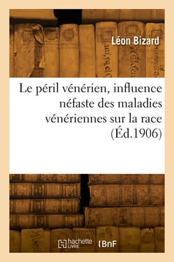 Le péril vénérien, influence néfaste des maladies vénériennes, blennorrhagie et syphilis