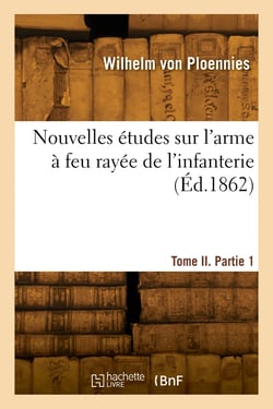 Nouvelles études sur l'arme à feu rayée de l'infanterie. Traduit de l'allemand
