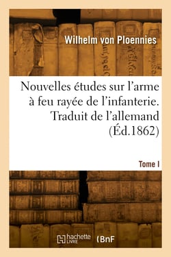 Nouvelles études sur l'arme à feu rayée de l'infanterie. Tome I