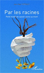 Par les racines - petit traité de savoir vivre sa mort