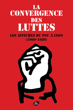 La  convergence  des  luttes - les affiches du psu a lyon (1960-1989)