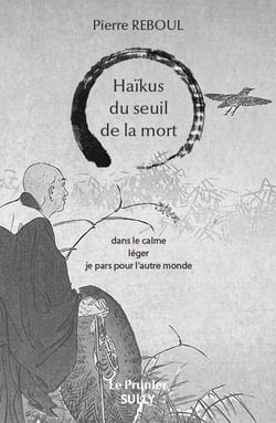Haïkus du seuil de la mort : Dans le calme léger je pars pour l'autre monde