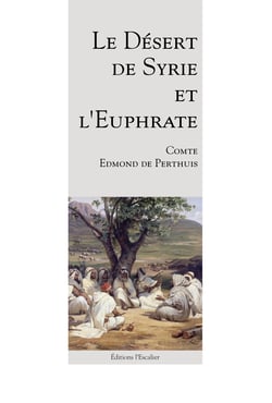 Le desert de syrie et l'euphrate - recit d'un voyage en terre nomade