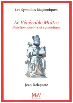 Les symboles maçonniques Tome 33 : Le vénérable maître : Fonctions, devoirs et symbolique
