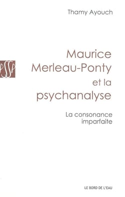 Maurice Merleau-Ponty et la psychanalyse - la consonance imparfaite