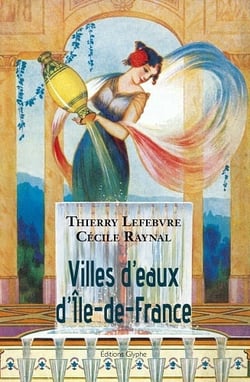 Villes d'eaux d'ile-de-france - dictionnaire historique des sources d'ile-de-france utilisees a des