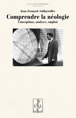 Comprendre la neologie - conceptions, analyses, emplois