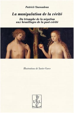 La manipulation de la verite - du triomphe de la negation aux brouillages de la post-verite