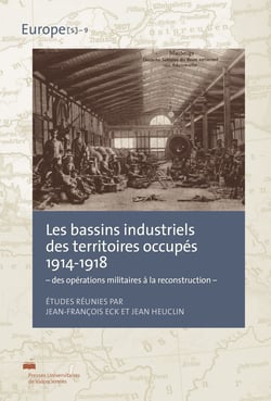 Les Bassins industriels des territoires occupés 1914-1918 : - des opérations militaires à la reconstruction -