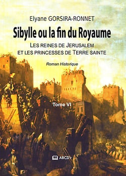 Sibylle ou la fin du royaume - les reines de jerusalem et les princesses de terre sainte