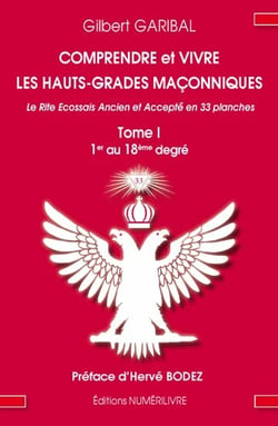 Comprendre et vivre les Hauts-Grades maçonnique TOME 1