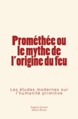 Promethee ou le mythe de l'origine du feu: les etudes modernes sur l humanite primitive