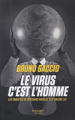 Le virus c'est l'homme : Les enquêtes de Bertrand Morillo, flic malgre lui