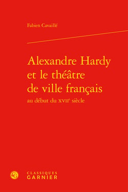 Alexandre hardy et le théâtre de ville français au début du xviie siècle