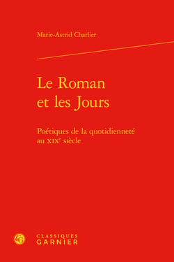 Le roman et les jours - poétiques de la quotidienneté au XIXe siècle