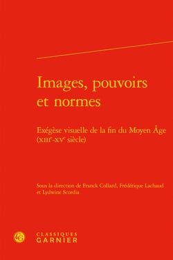 Images, pouvoirs et normes - exégèse visuelle de la fin du moyen age (xiiie-xve siècle)