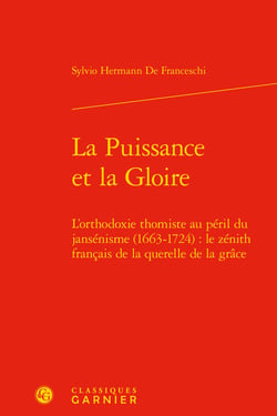 La puissance et la gloire - l'orthodoxie thomiste au péril du jansénisme (1663-1724) : le zénith français de la querelle de la grâce