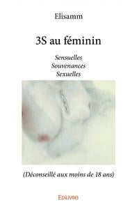 3S au féminin : Sensuelles Souvenances Sexuelles (Déconseillé aux moins de 18 ans)