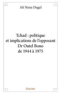 Tchad : politique et implications de l'opposant Dr Outel Bono de 1944 à 1975