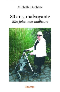 80 ans, malvoyante : Mes joies, mes malheurs