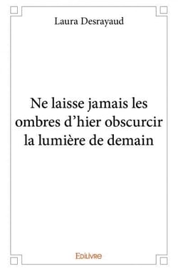Ne laisse jamais les ombres d'hier obscurcir la lumière de demain