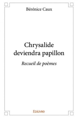 Chrysalide deviendra papillon : Recueil de poèmes