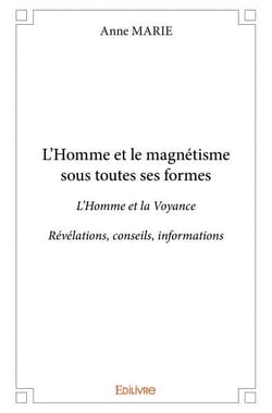 L'Homme et le magnétisme sous toutes ses formes : L'Homme et la VoyanceRévélations, conseils, informations