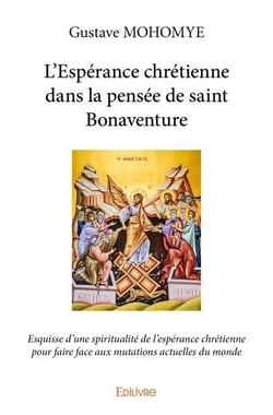 L'Espérance chrétienne dans la pensée de saint Bonaventure : Esquisse d'une spiritualité de l'espérance chrétienne