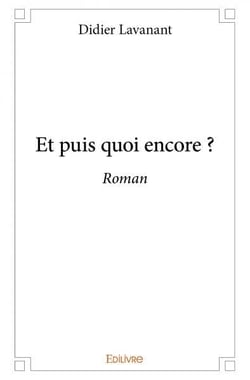 Et puis quoi encore ? : Roman
