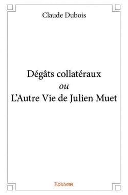 Degats collateraux ou l autre vie de julien muet