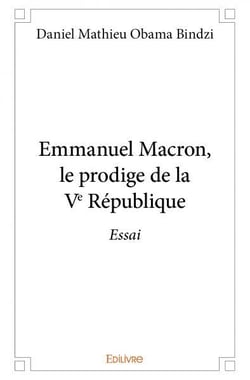 Emmanuel Macron, le prodige de la Ve République : Essai