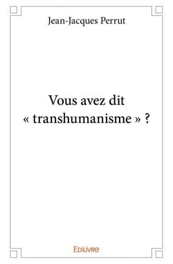 Vous avez dit " transhumanisme " ?