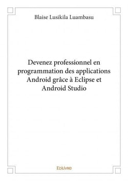 Devenez professionnel en programmation des applications android grace a eclipse et android studio