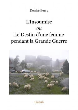 L'insoumise ou le destin d une femme pendant la grande guerre