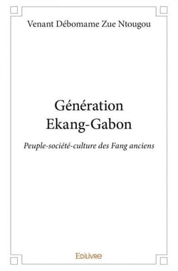 Génération Ekang-Gabon : Peuple-société-culture des Fang anciens