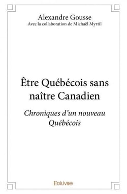 Etre quebecois sans naitre canadien  avec la collaboration de michael myrtil - chroniques d'un nouve