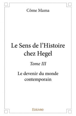 Le sens de l'histoire chez hegel - t03 - le sens de l'histoire chez hegel - le devenir du monde cont
