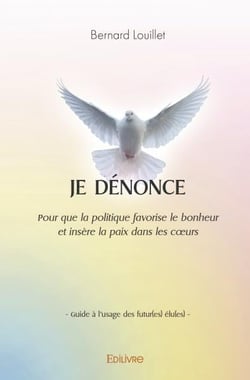 Je dénonce : Pour que la politique favorise le bonheur et insère la paix dans les coeurs
