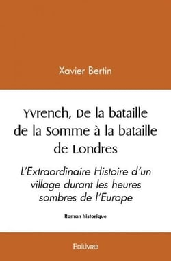Yvrench, de la bataille de la somme a la bataille de londres - l extraordinaire histoire d un villag
